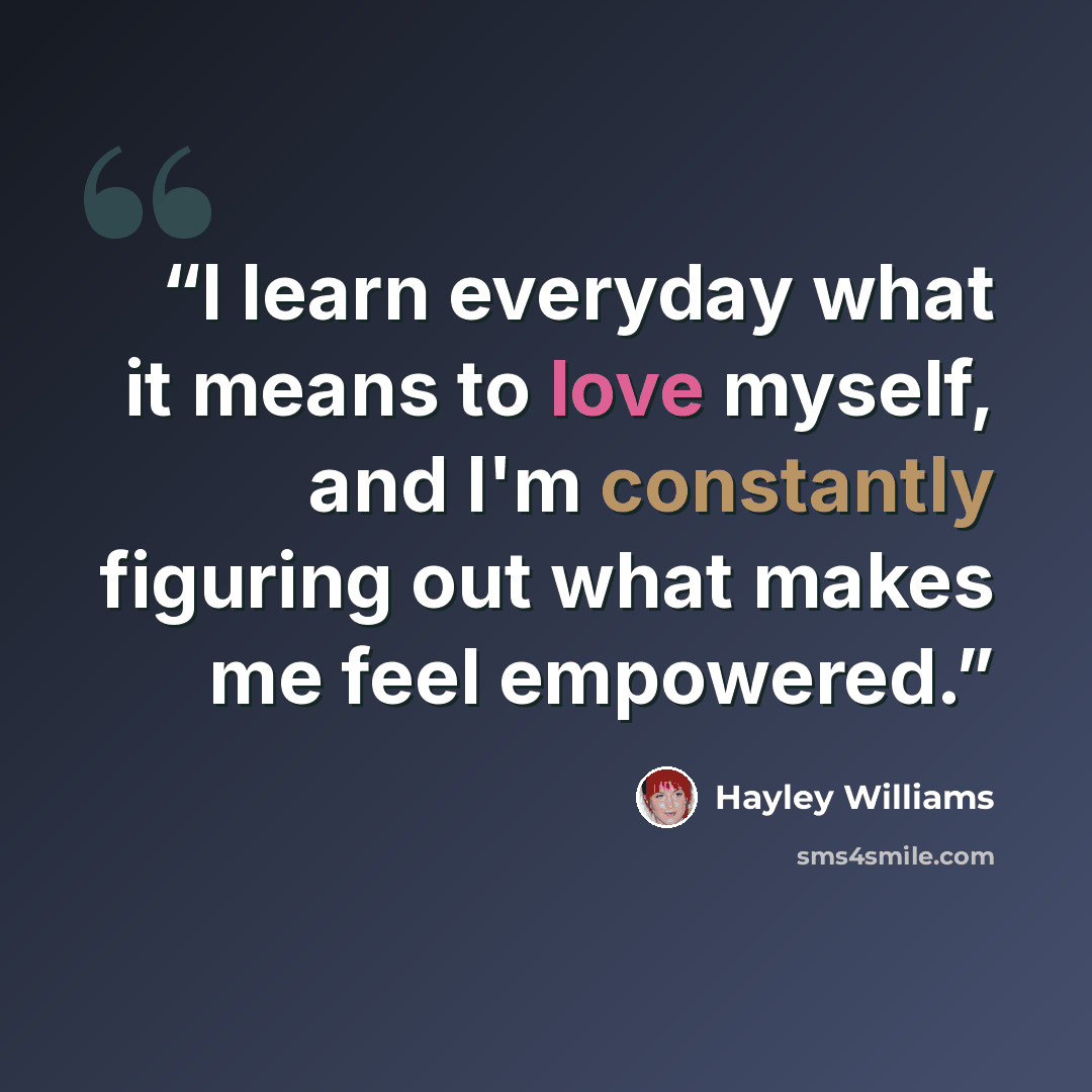 “I learn everyday what it means to love myself, and I'm constantly figuring out what makes me feel empowered.” quote by Hayley Williams