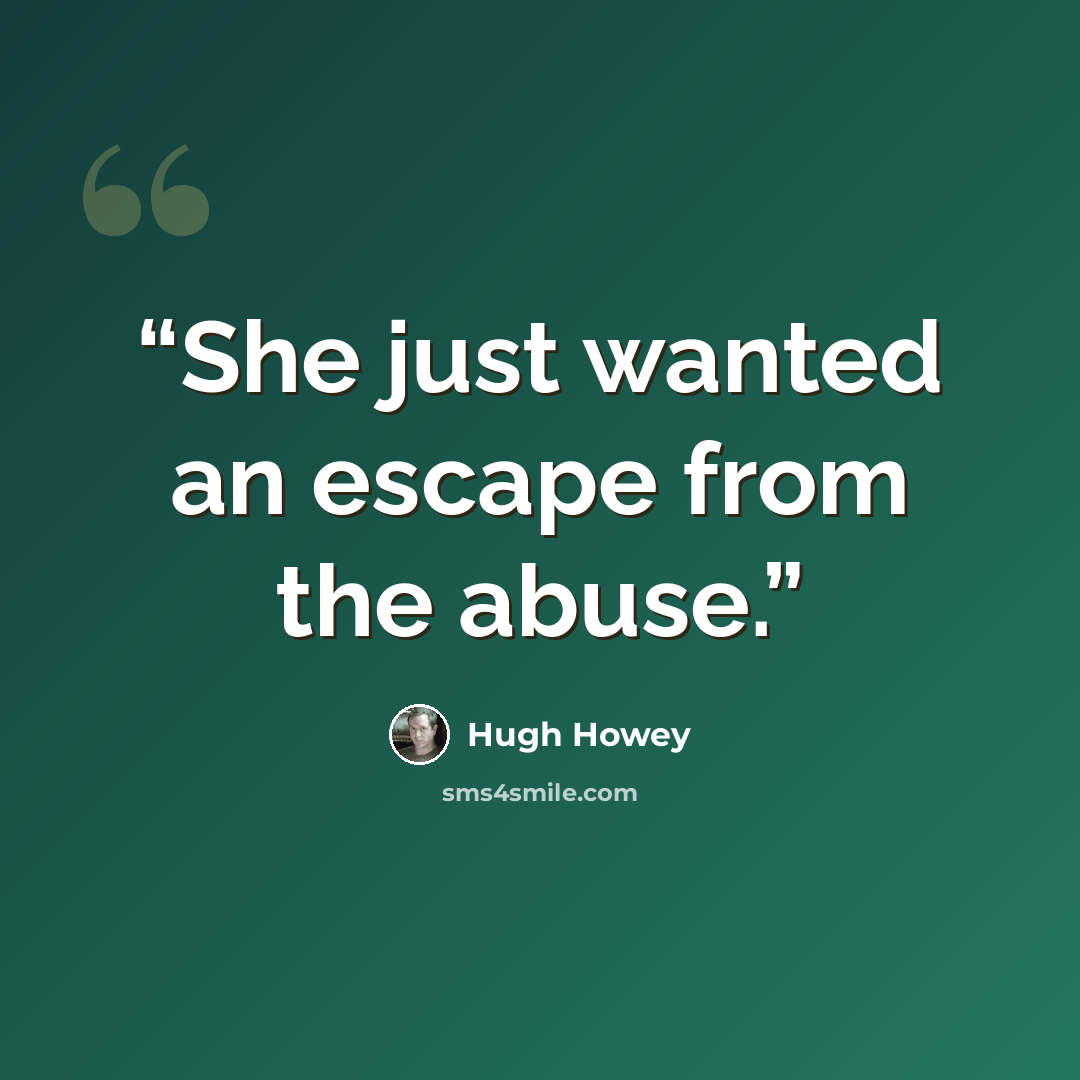 “She just wanted an escape from the abuse.” quote by Hugh Howey