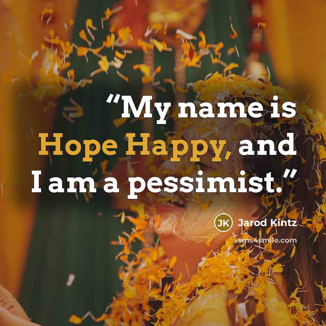 “My name is Hope Happy, and I am a pessimist.” quote by Jarod Kintz