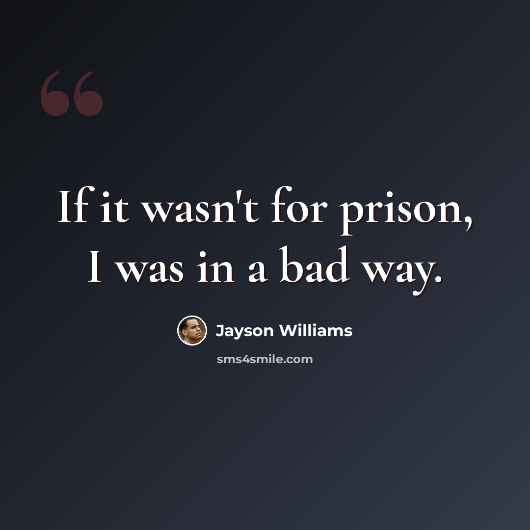 “If it wasn't for prison, I was in a bad way.” quote by Jayson Williams