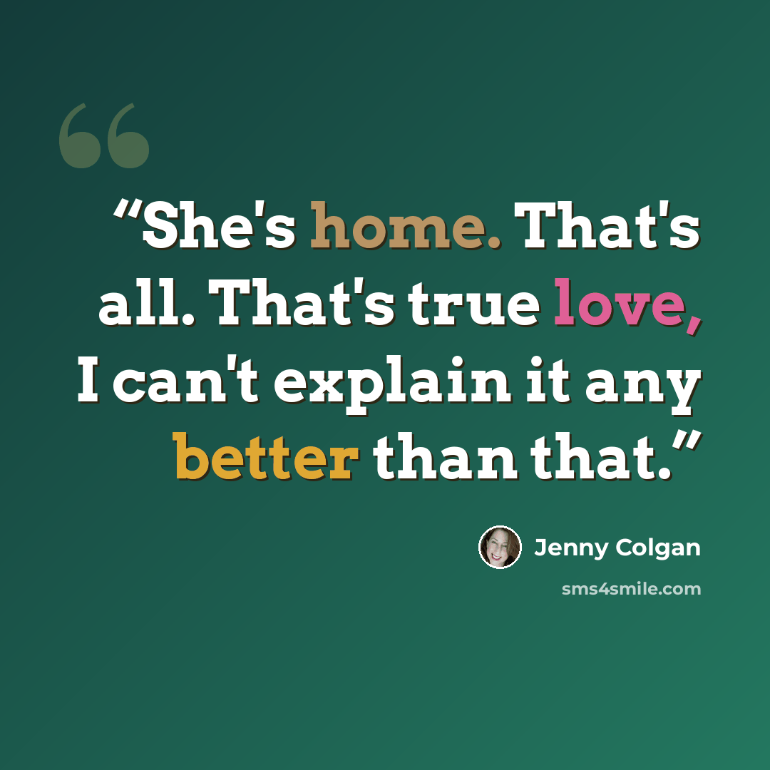 “She's home. That's all. That's true love, I can't explain it any better than that.” quote by Jenny Colgan