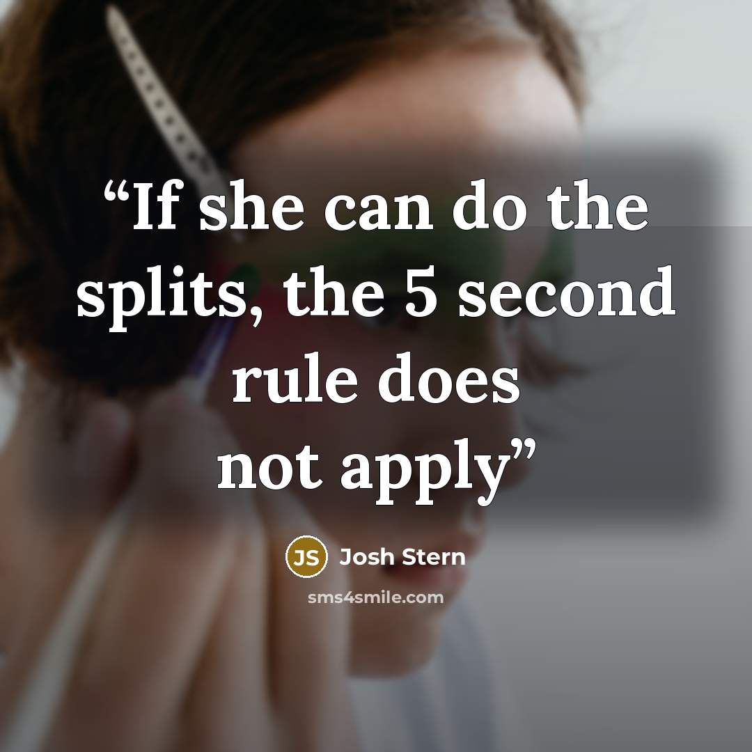 “If she can do the splits, the 5 second rule does not apply” quote by Josh Stern