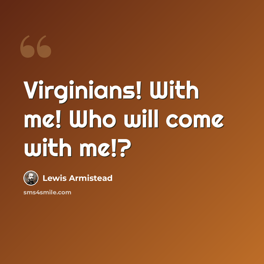 “Virginians! With me! Who will come with me!?” quote by Lewis Armistead