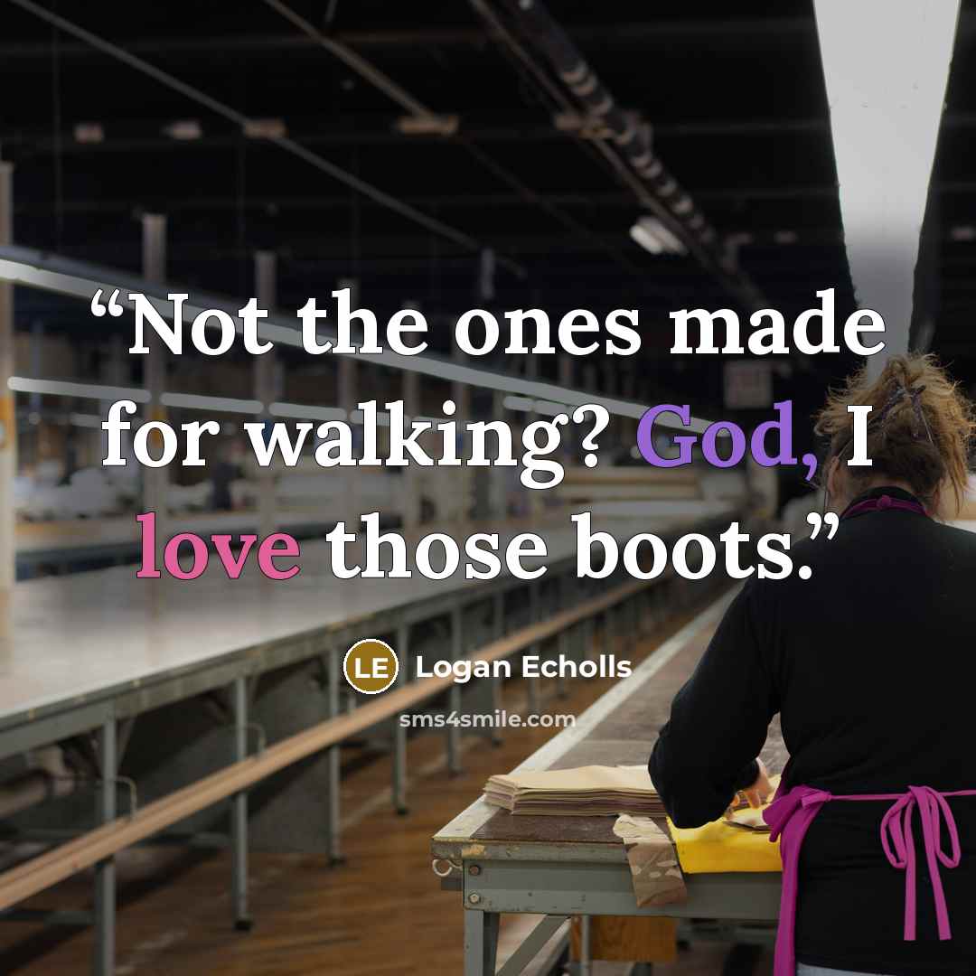 “Not the ones made for walking? God, I love those boots.” quote by Logan Echolls