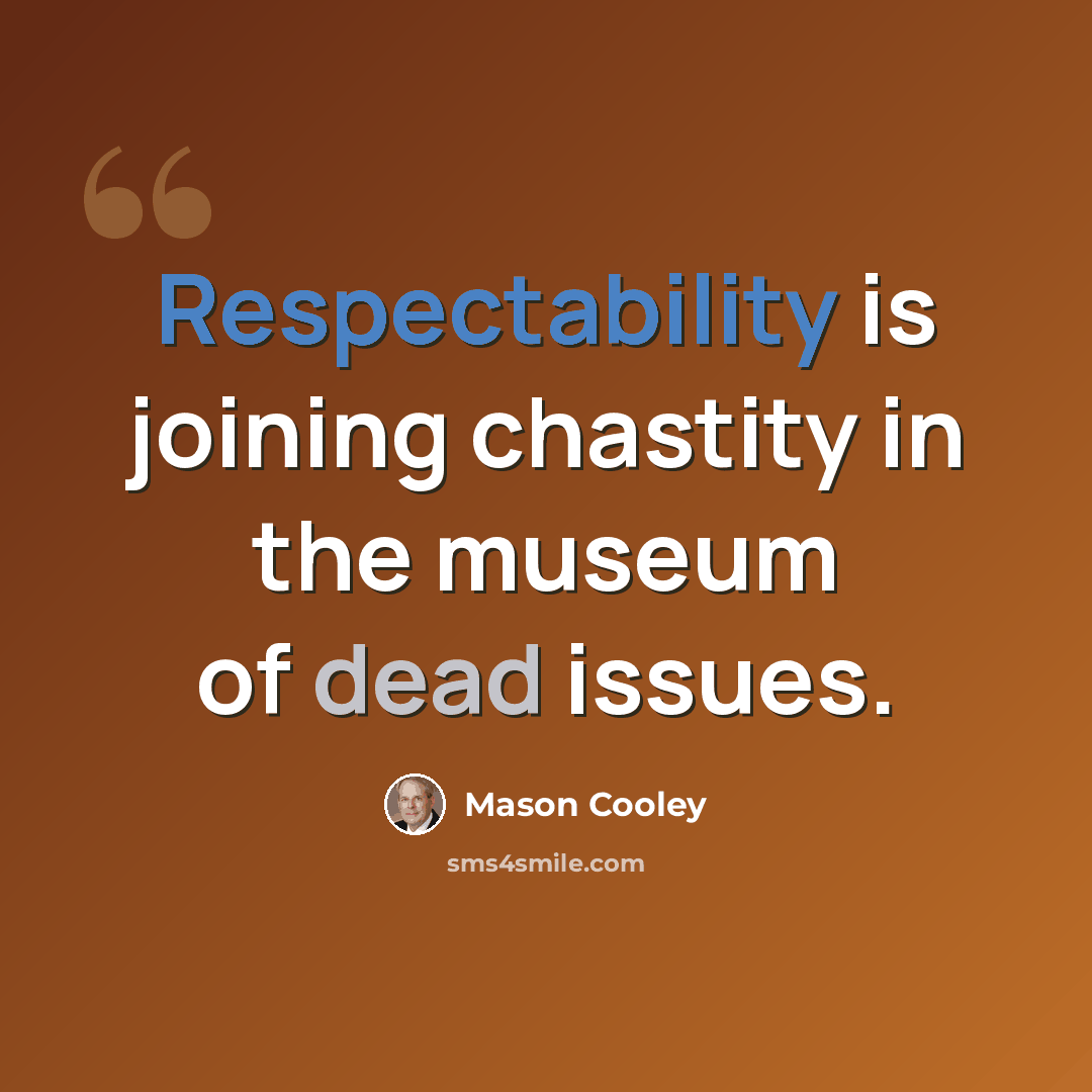 “Respectability is joining chastity in the museum of dead issues.” quote by Mason Cooley
