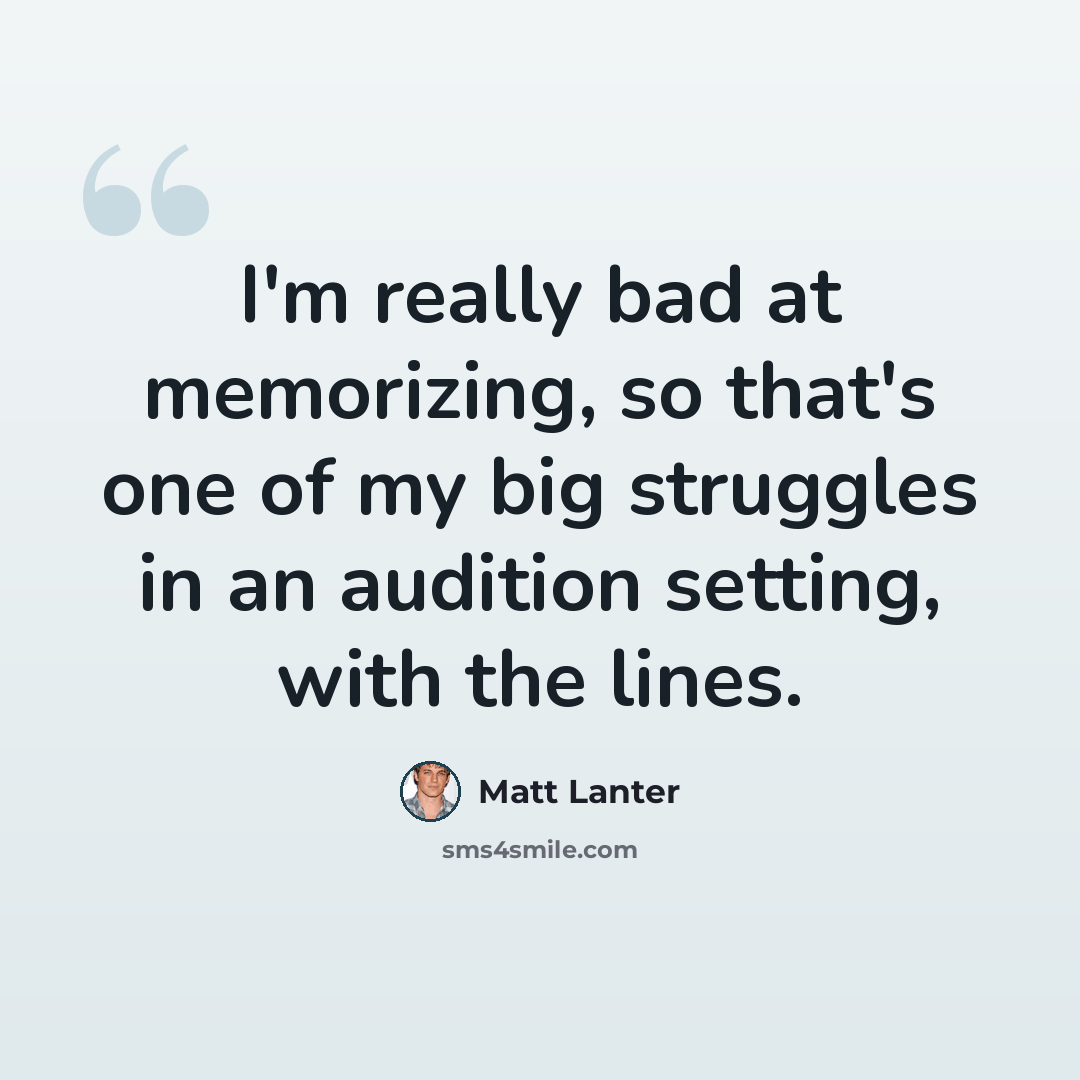 “I'm really bad at memorizing, so that's one of my big struggles in an audition setting, with the lines.” quote by Matt Lanter