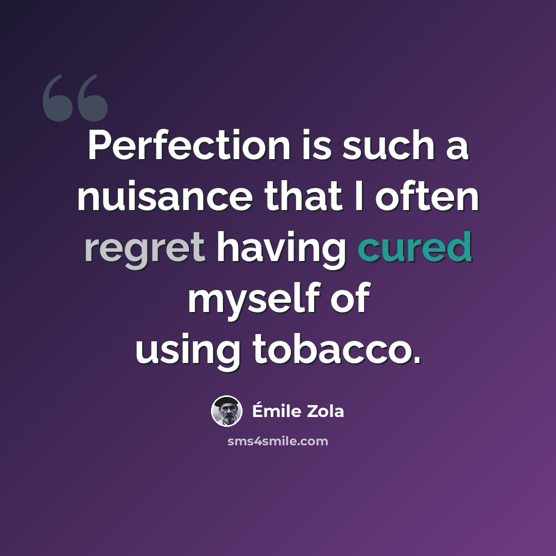 “Perfection is such a nuisance that I often regret having cured myself of using tobacco.” quote by Emile Zola
