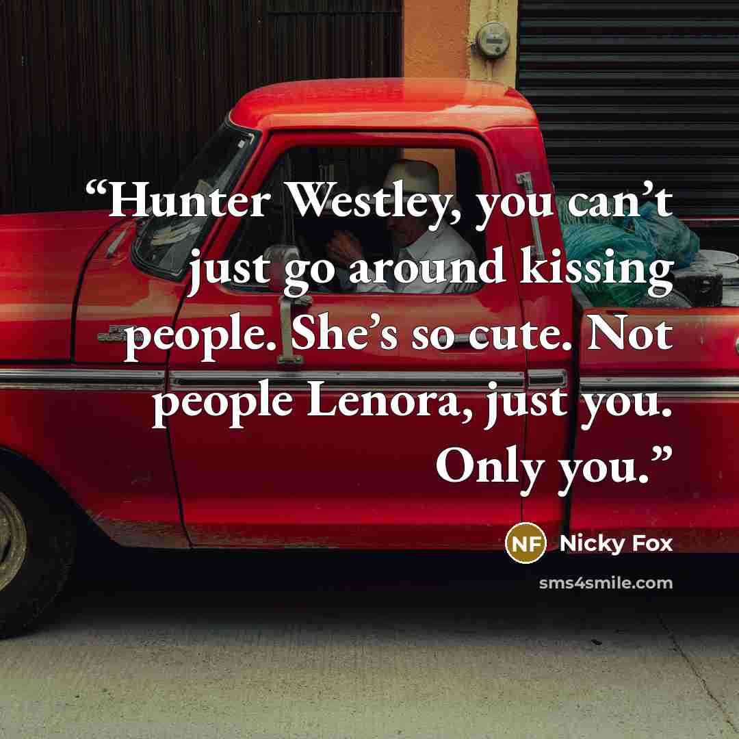 “Hunter Westley, you can’t just go around kissing people. She’s so cute. Not people Lenora, just you. Only you.” quote by Nicky Fox