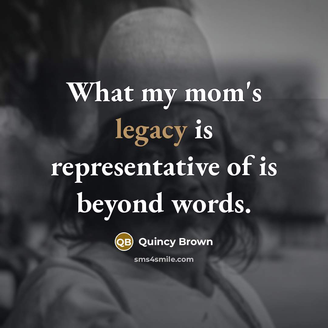 “What my mom's legacy is representative of is beyond words.” quote by Quincy Brown