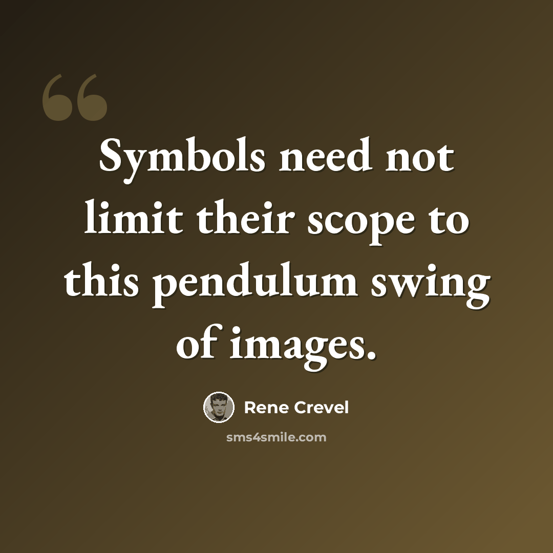 “Symbols need not limit their scope to this pendulum swing of images.” quote by Rene Crevel