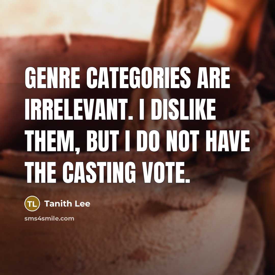 “Genre categories are irrelevant. I dislike them, but I do not have the casting vote.” quote by Tanith Lee