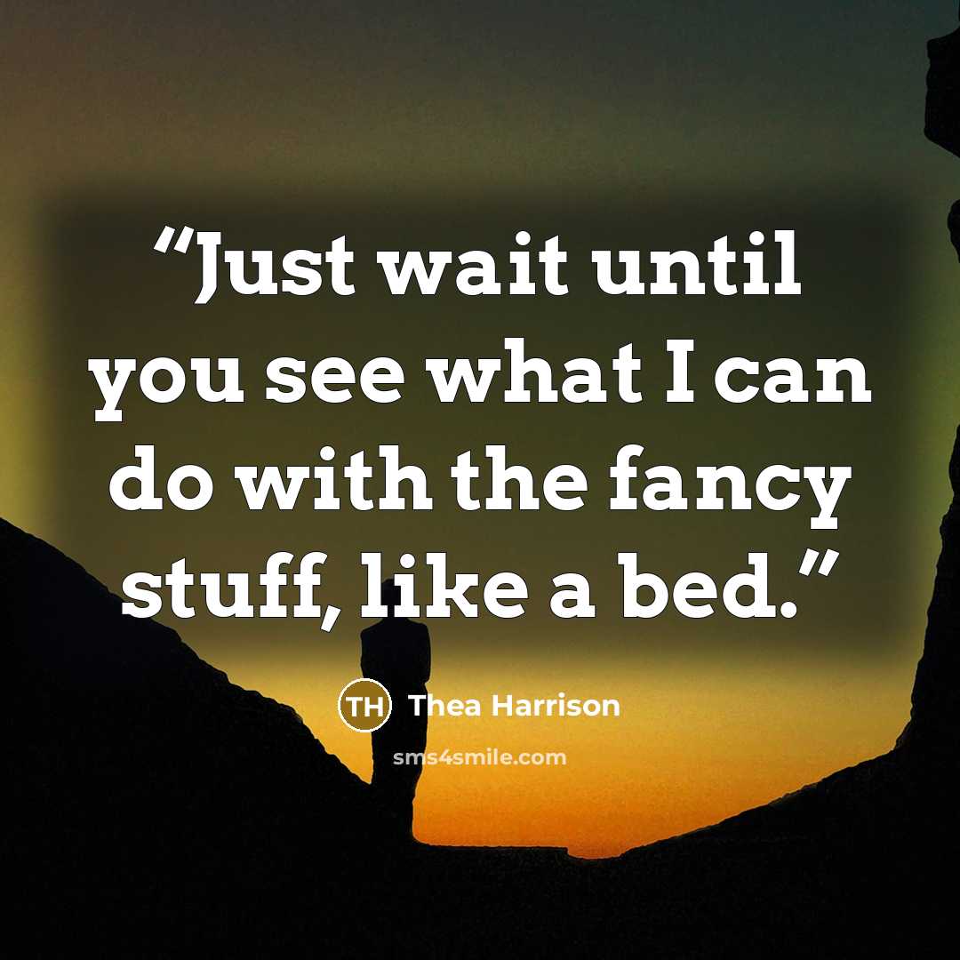 “Just wait until you see what I can do with the fancy stuff, like a bed.” quote by Thea Harrison