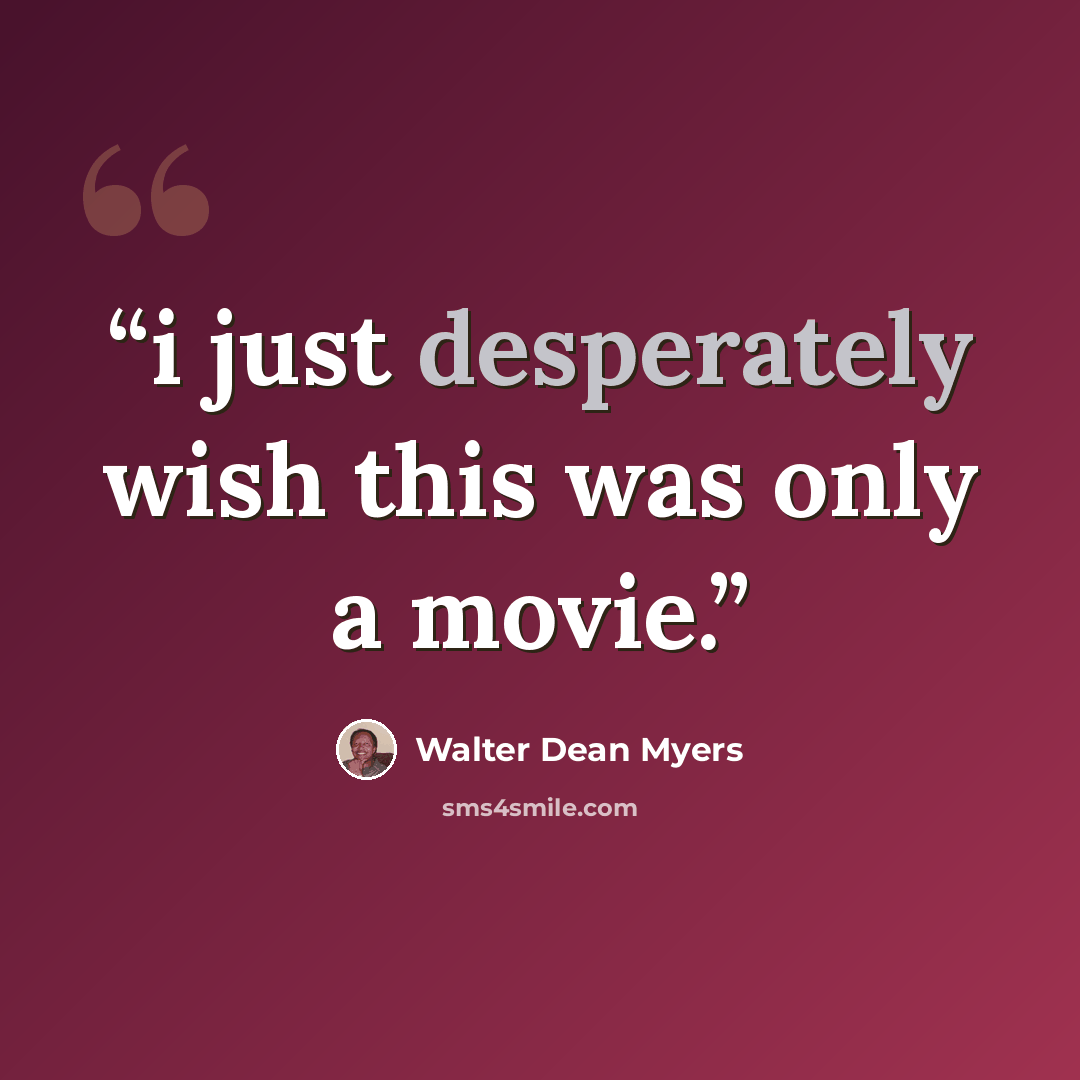“i just desperately wish this was only a movie.” quote by Walter Dean Myers