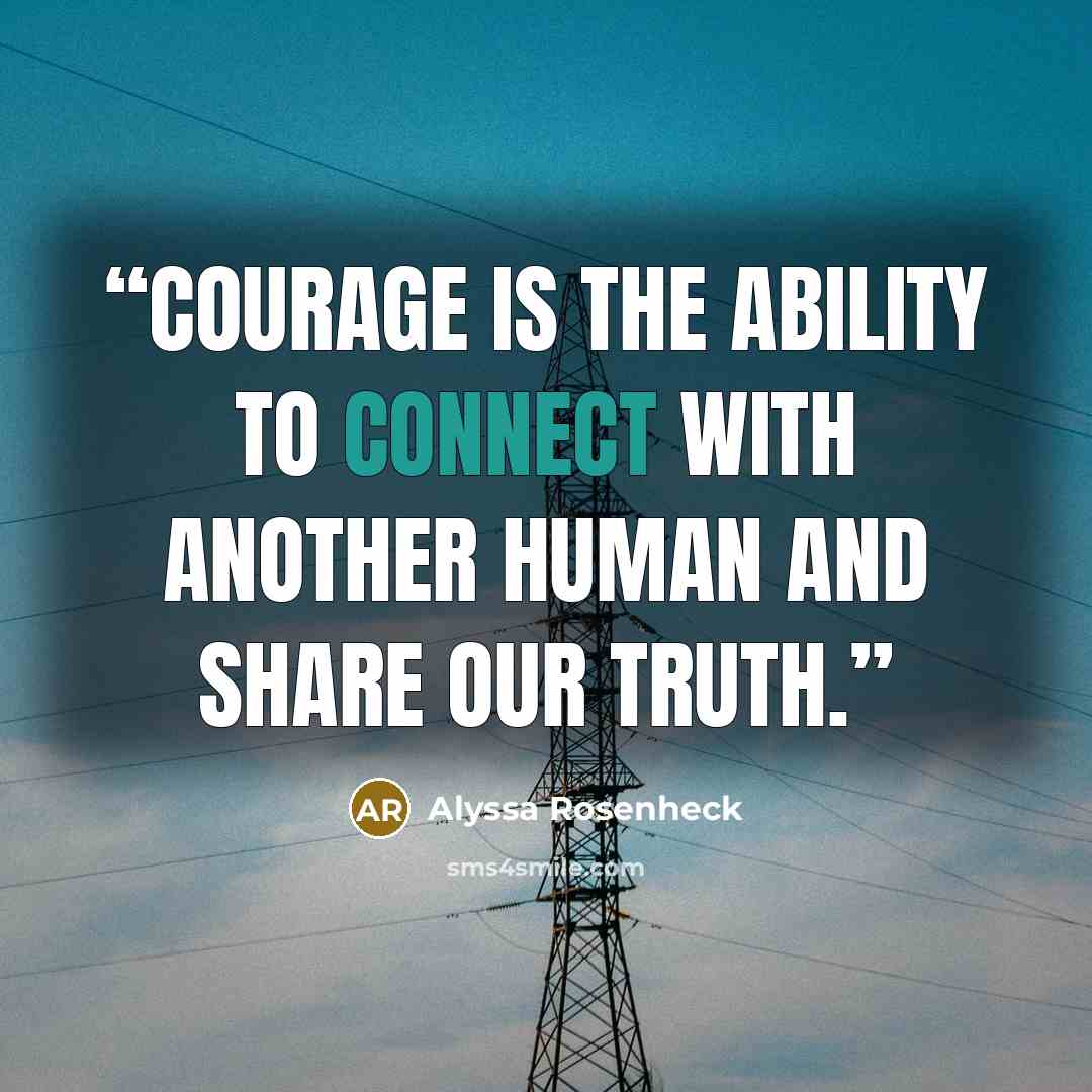 “Courage is the ability to connect with another human and share our truth.” quote by Alyssa Rosenheck
