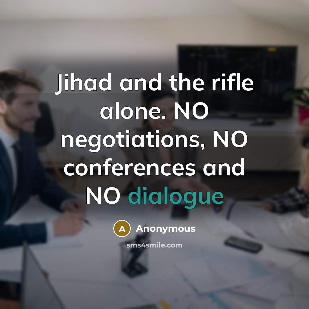 “Jihad and the rifle alone. NO negotiations, NO conferences and NO dialogue” quote by Anonymous
