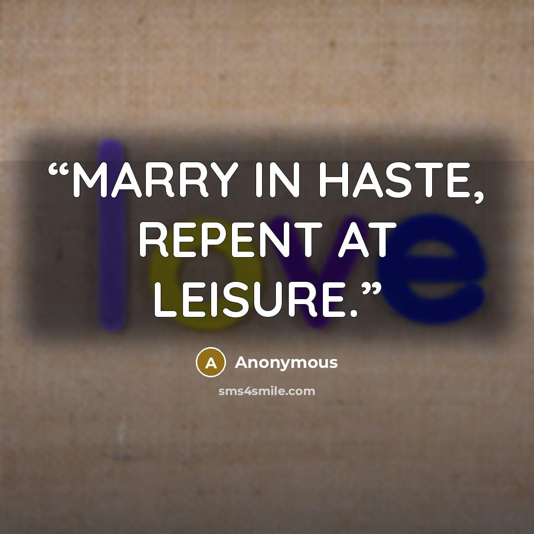 “MARRY IN HASTE, REPENT AT LEISURE.” quote by Anonymous