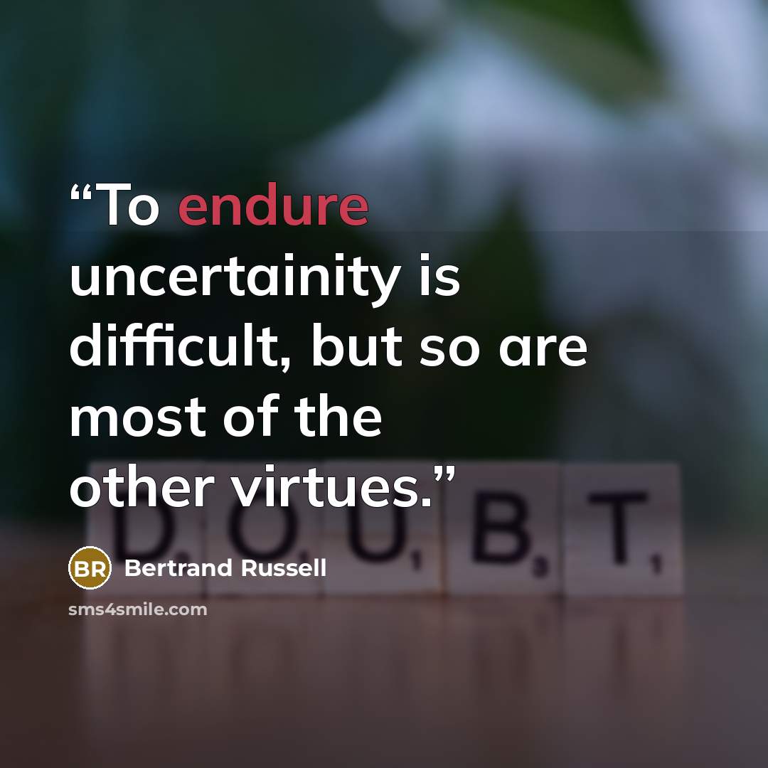 “To endure uncertainity is difficult, but so are most of the other virtues.” quote by Bertrand Russell