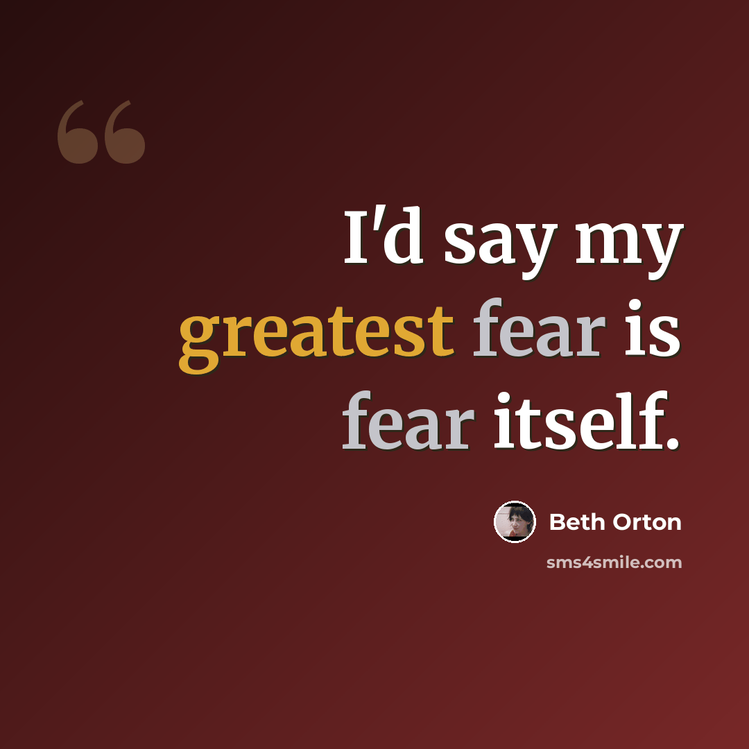 “I'd say my greatest fear is fear itself.” quote by Beth Orton