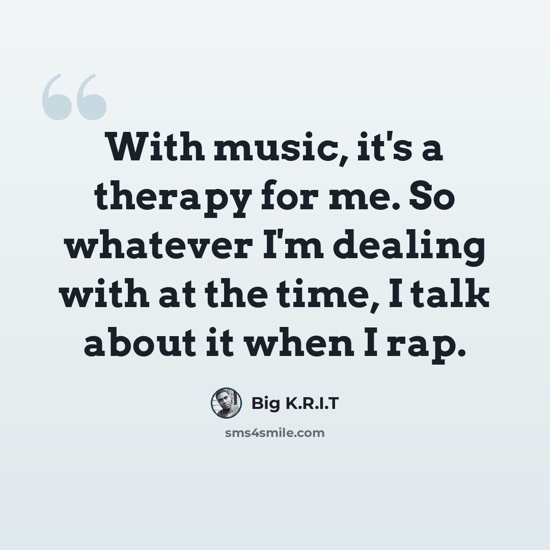 “With music, it's a therapy for me. So whatever I'm dealing with at the time, I talk about it when I rap.” quote by Big K.R.I.T