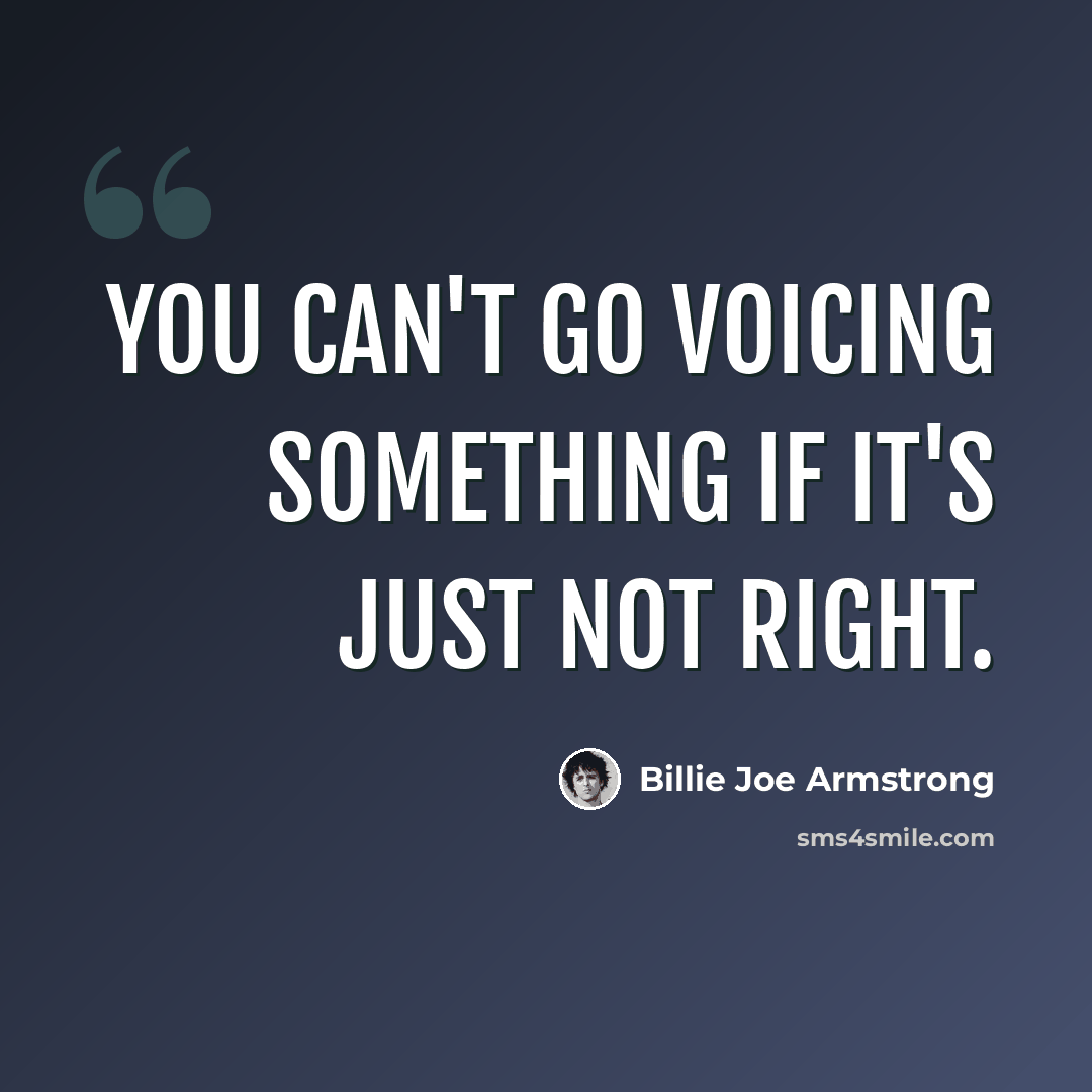 “You can't go voicing something if it's just not right.” quote by Billie Joe Armstrong