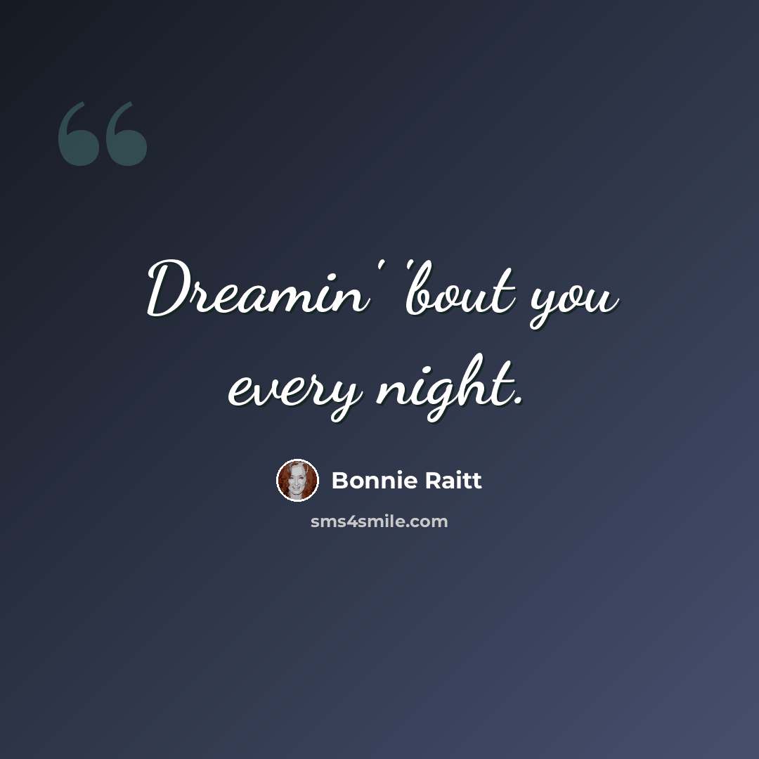 “Dreamin' 'bout you every night.” quote by Bonnie Raitt