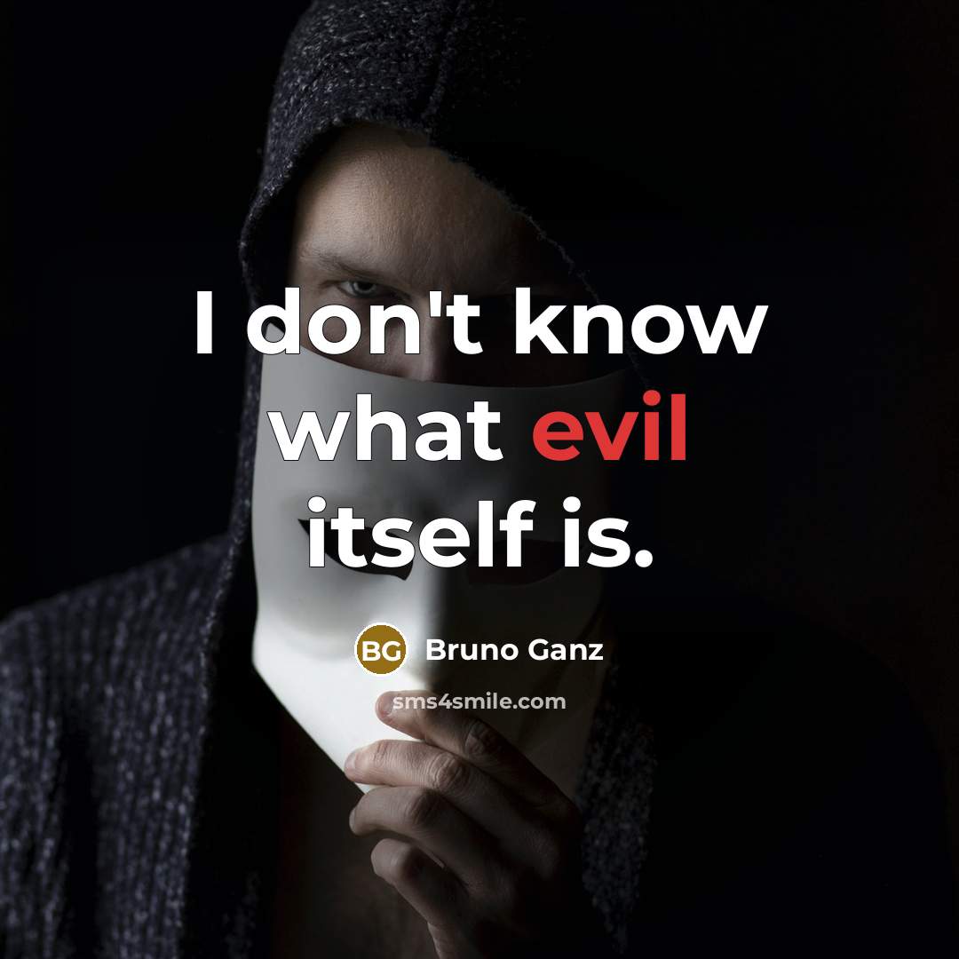 “I don't know what evil itself is.” quote by Bruno Ganz