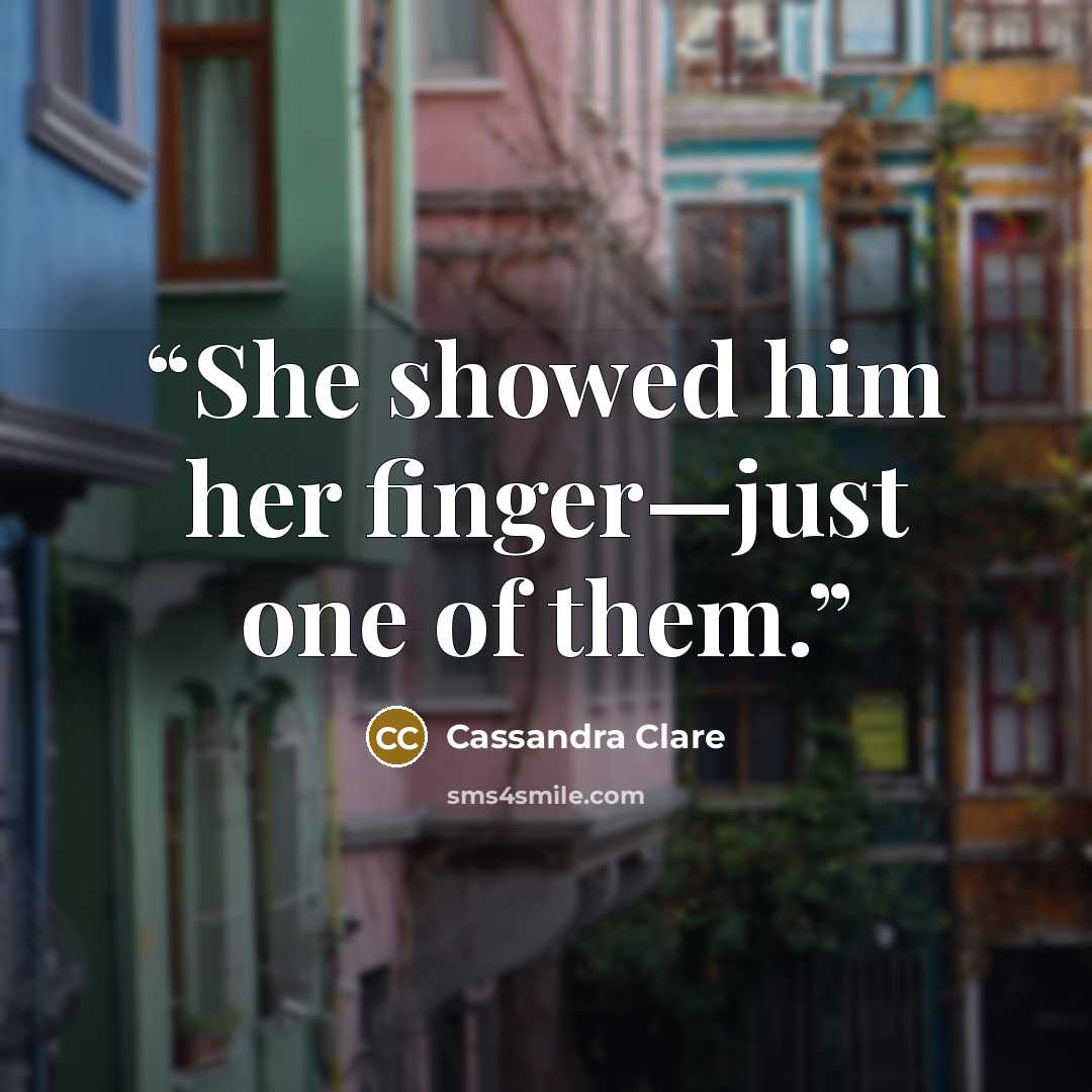 “She showed him her finger—just one of them.” quote by Cassandra Clare