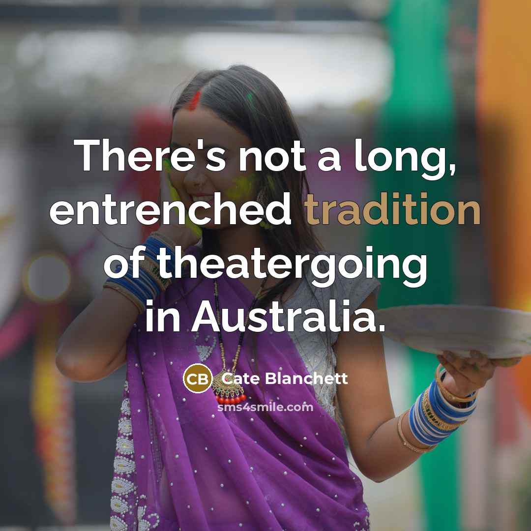 “There's not a long, entrenched tradition of theatergoing in Australia.” quote by Cate Blanchett