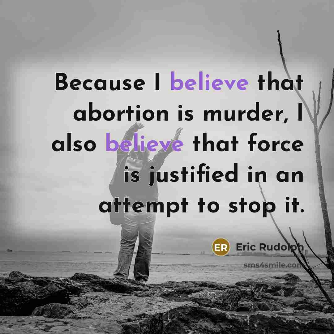 “Because I believe that abortion is murder, I also believe that force is justified in an attempt to stop it.” quote by Eric Rudolph