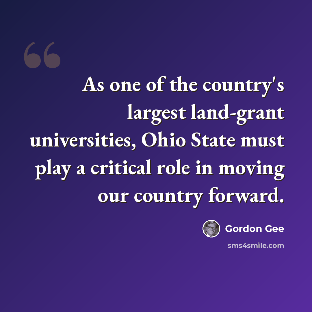 “As one of the country's largest land-grant universities, Ohio State must play a critical role in moving our country forward.” quote by Gordon Gee