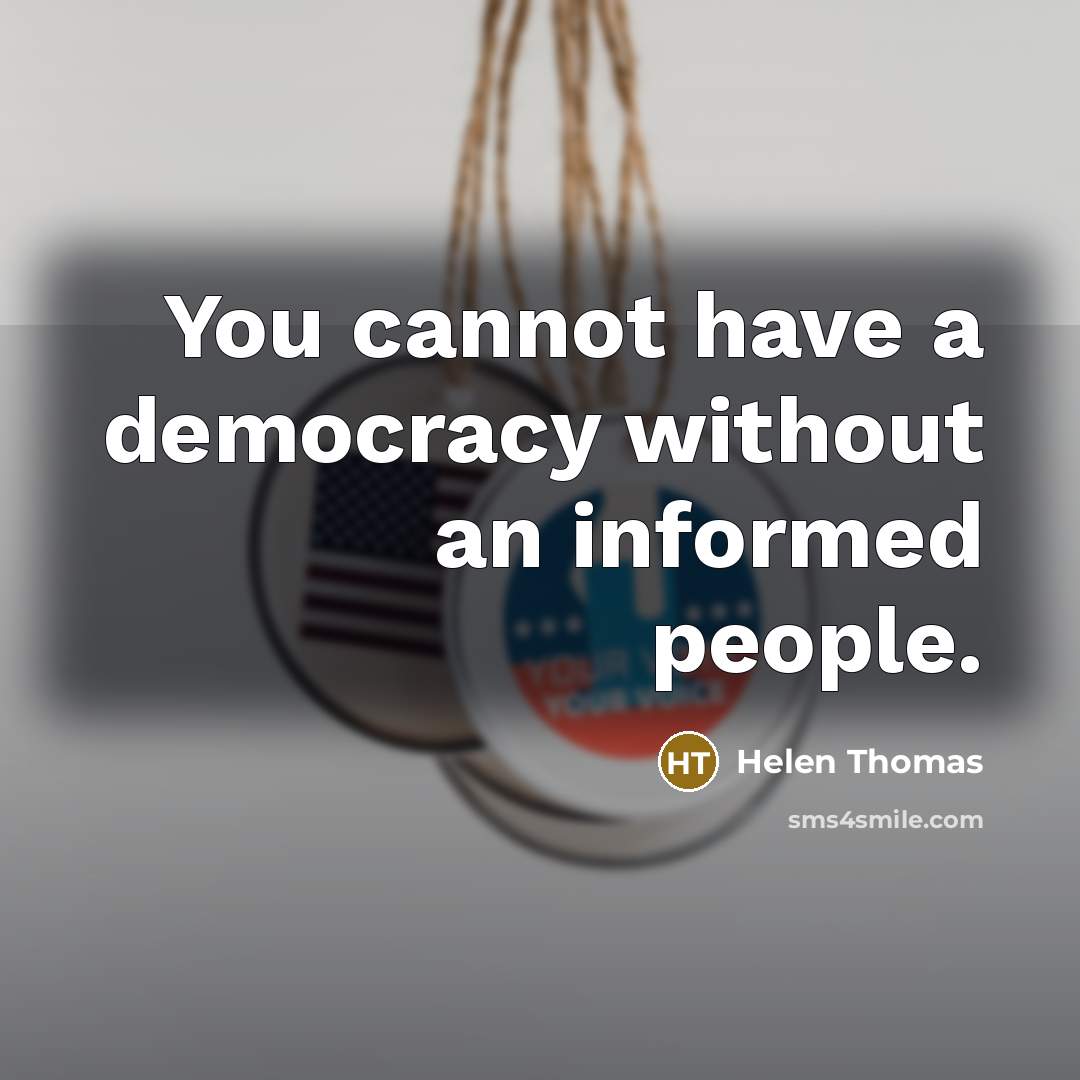 “You cannot have a democracy without an informed people.” quote by Helen Thomas
