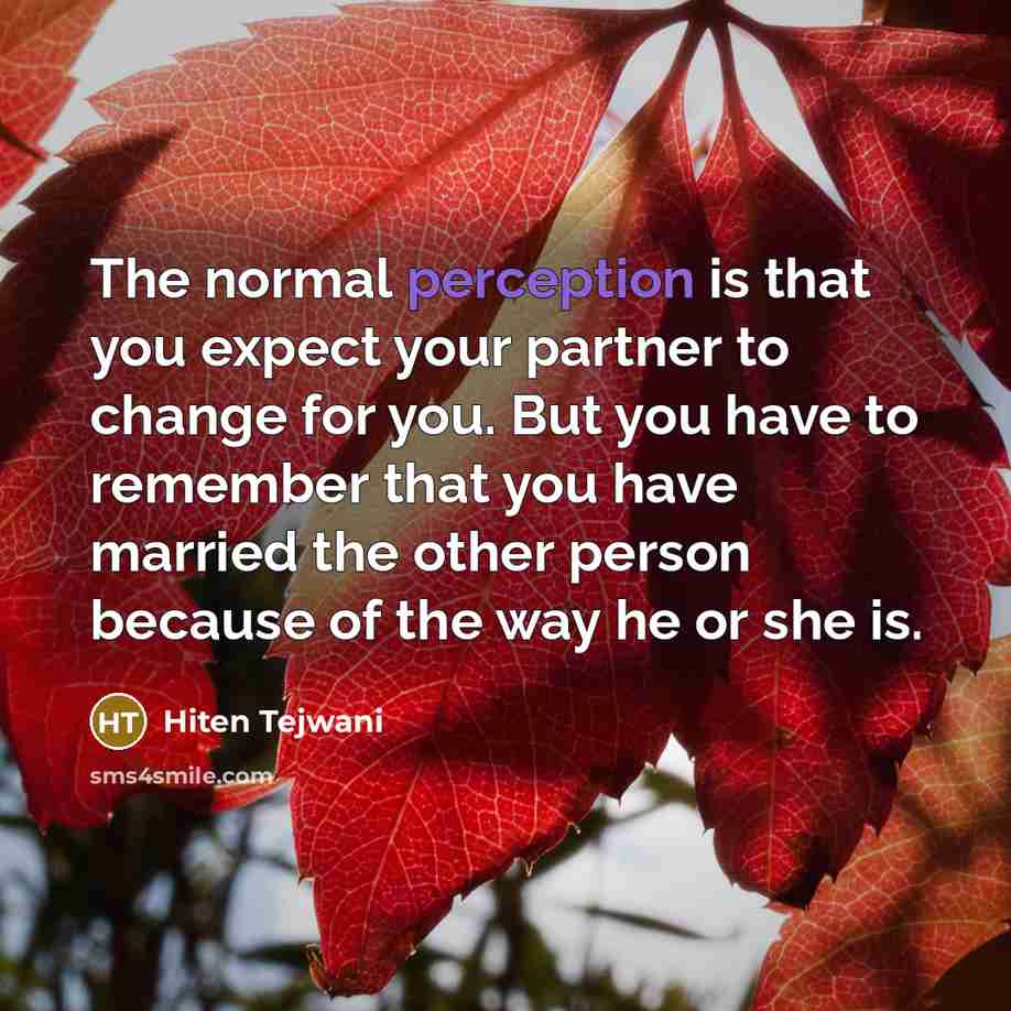 “The normal perception is that you expect your partner to change for you. But you have to remember that you have married the other person because of the way he or she is.” quote by Hiten Tejwani