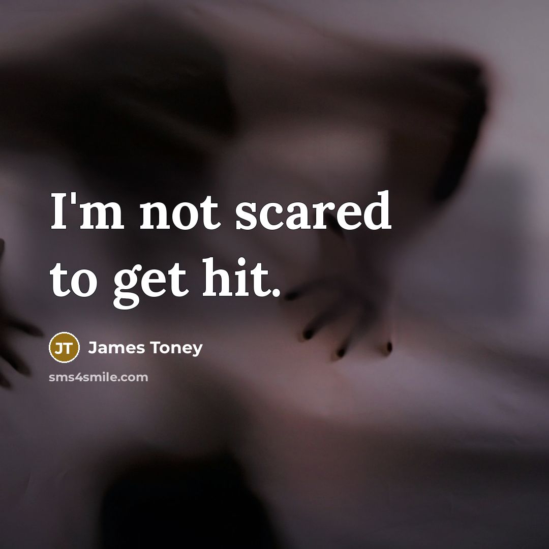 “I'm not scared to get hit.” quote by James Toney