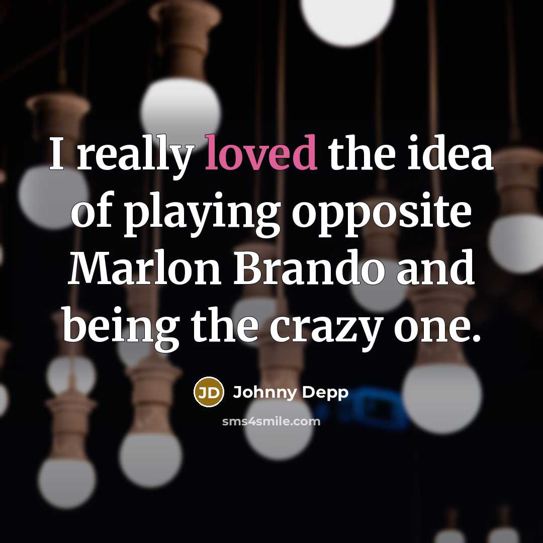 “I really loved the idea of playing opposite Marlon Brando and being the crazy one.” quote by Johnny Depp