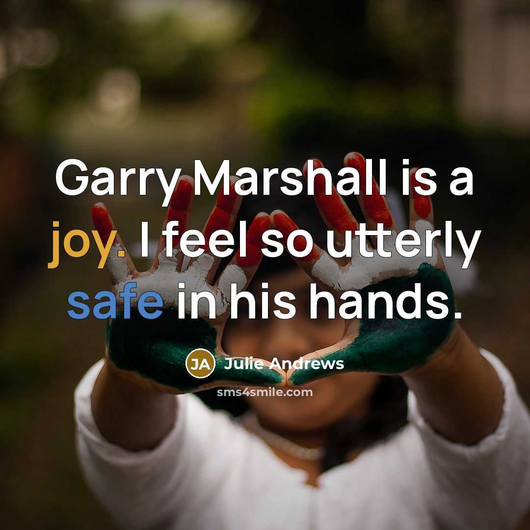 “Garry Marshall is a joy. I feel so utterly safe in his hands.” quote by Julie Andrews