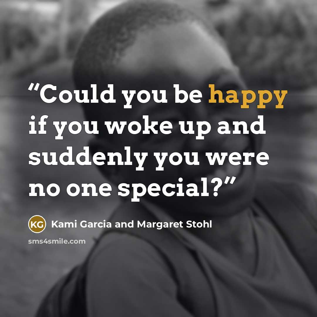 “Could you be happy if you woke up and suddenly you were no one special?” quote by Kami Garcia and Margaret Stohl