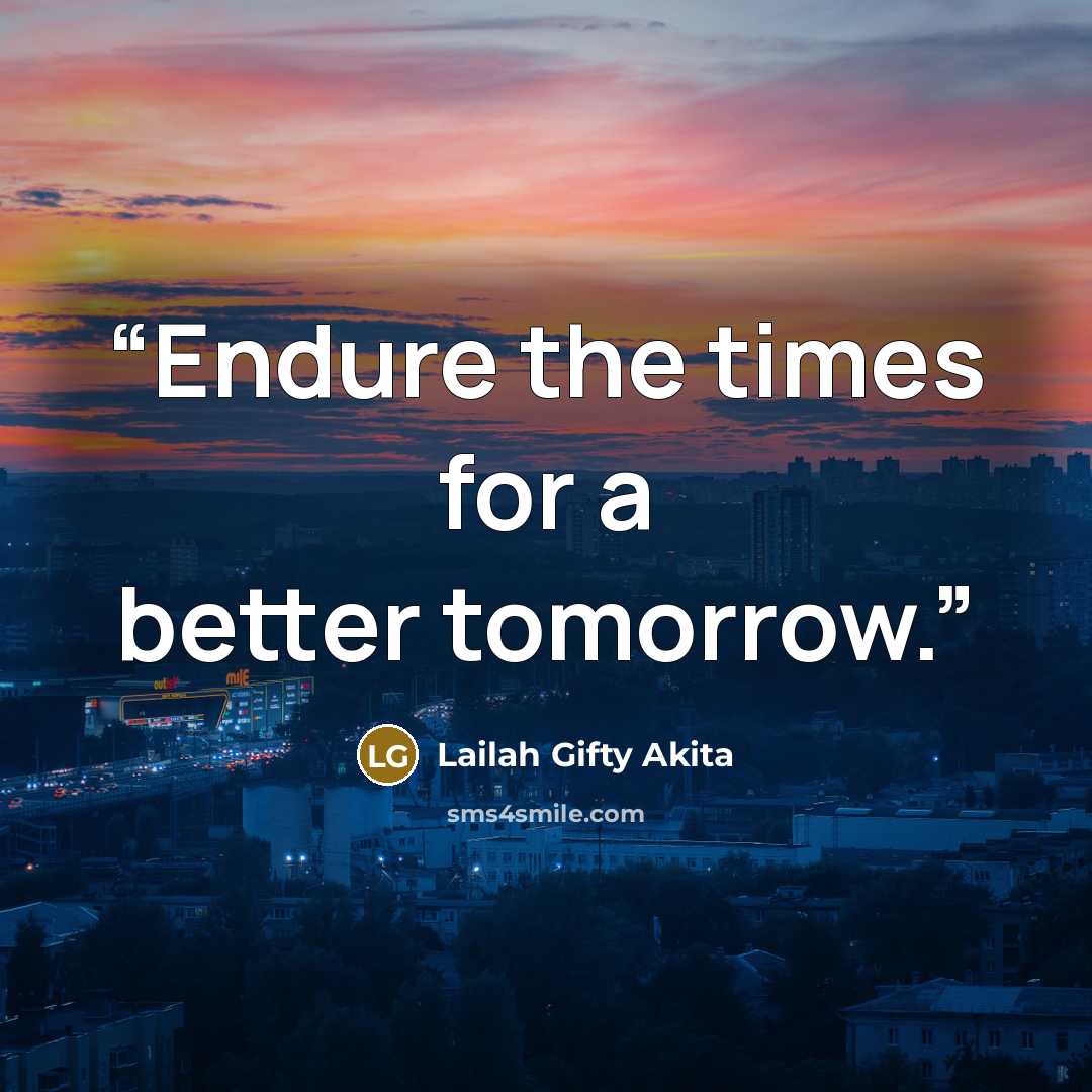 “Endure the times for a better tomorrow.” quote by Lailah Gifty Akita
