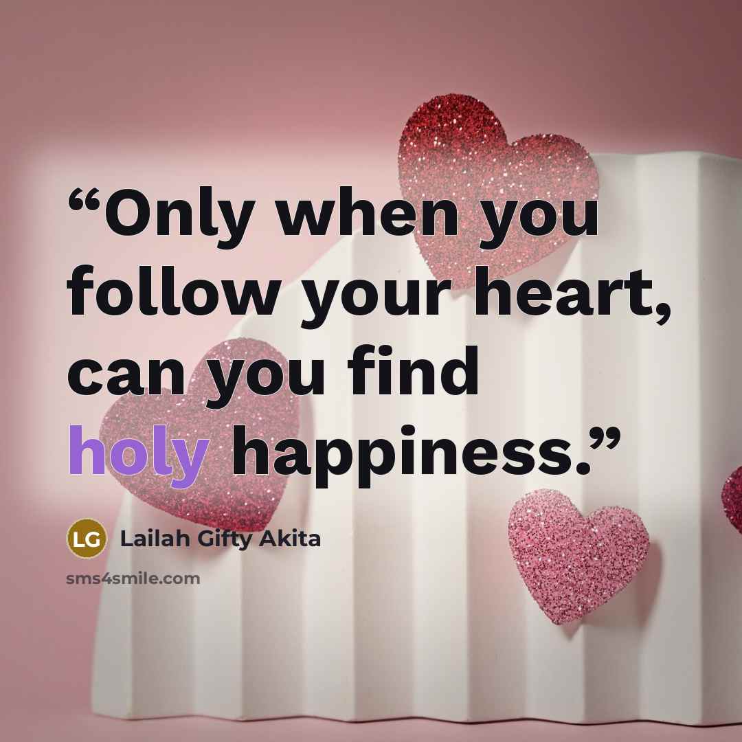 “Only when you follow your heart, can you find holy happiness.” quote by Lailah Gifty Akita