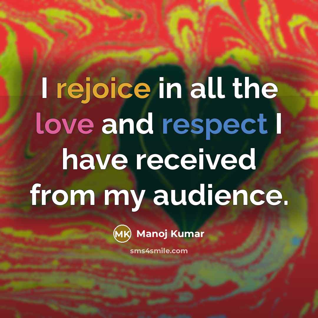 “I rejoice in all the love and respect I have received from my audience.” quote by Manoj Kumar
