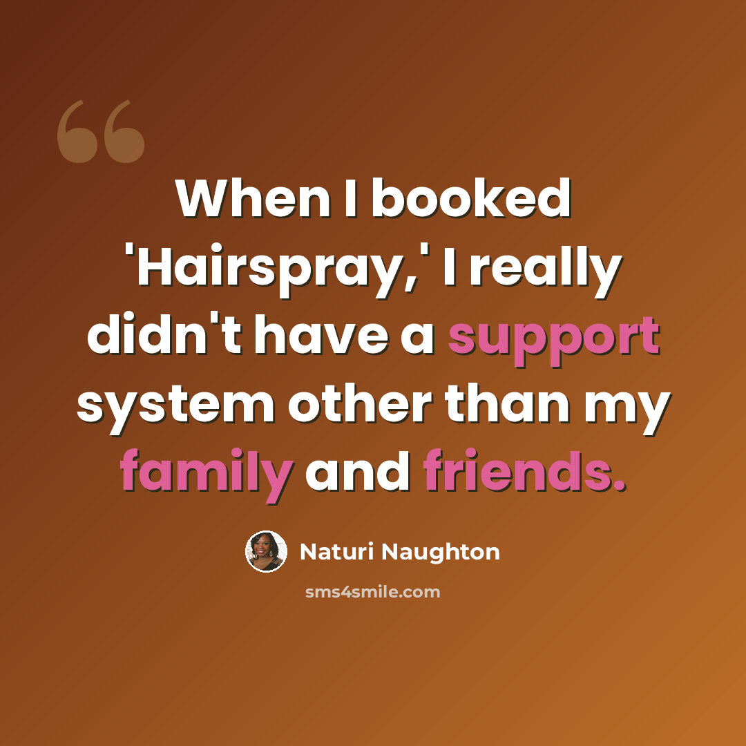 “When I booked 'Hairspray,' I really didn't have a support system other than my family and friends.” quote by Naturi Naughton
