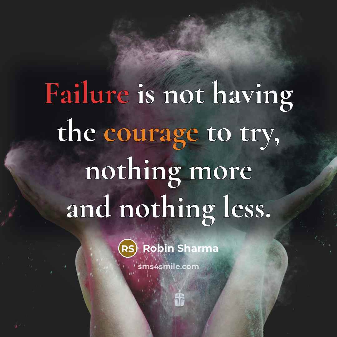 “Failure is not having the courage to try, nothing more and nothing less.” quote by Robin Sharma