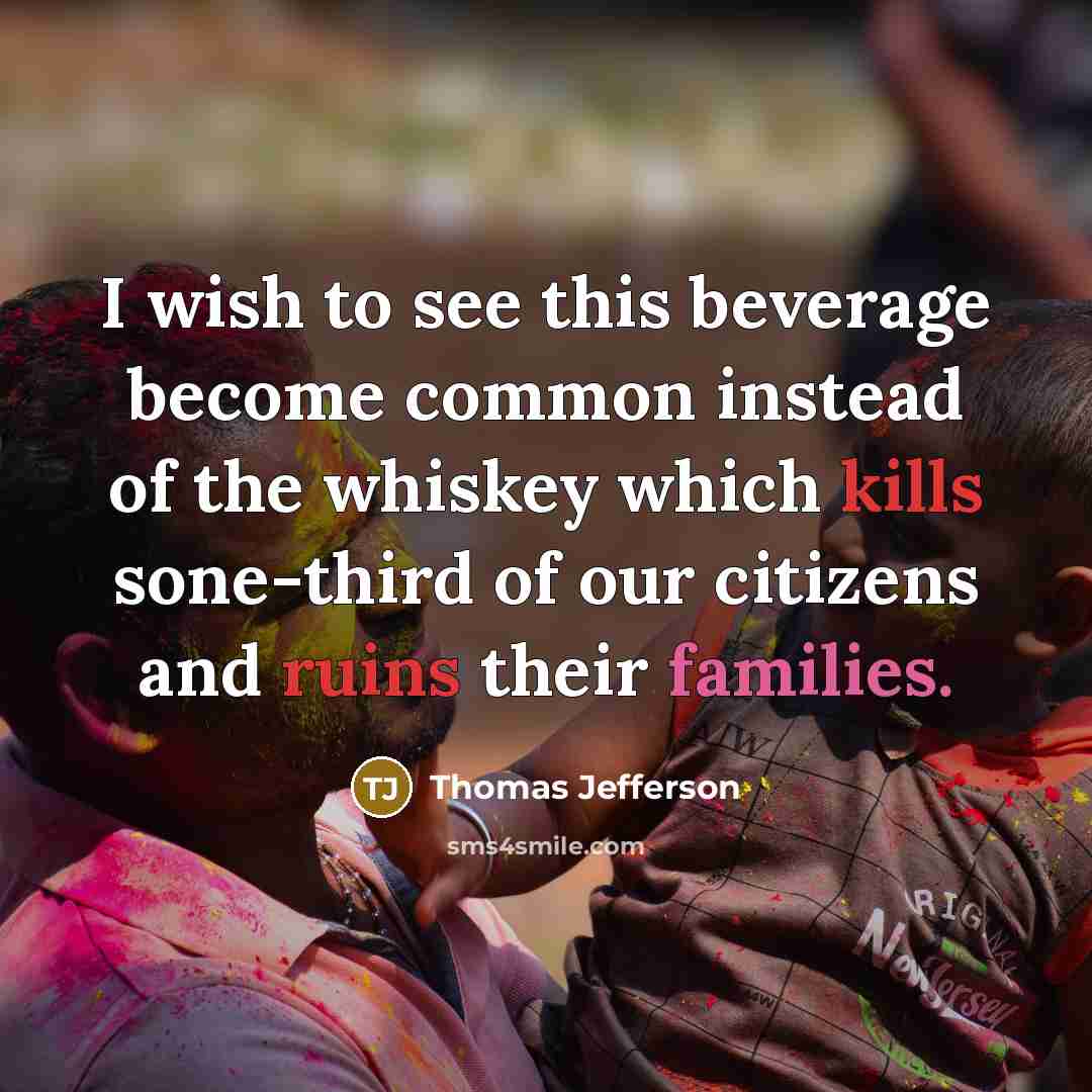 “I wish to see this beverage become common instead of the whiskey which kills sone-third of our citizens and ruins their families.” quote by Thomas Jefferson