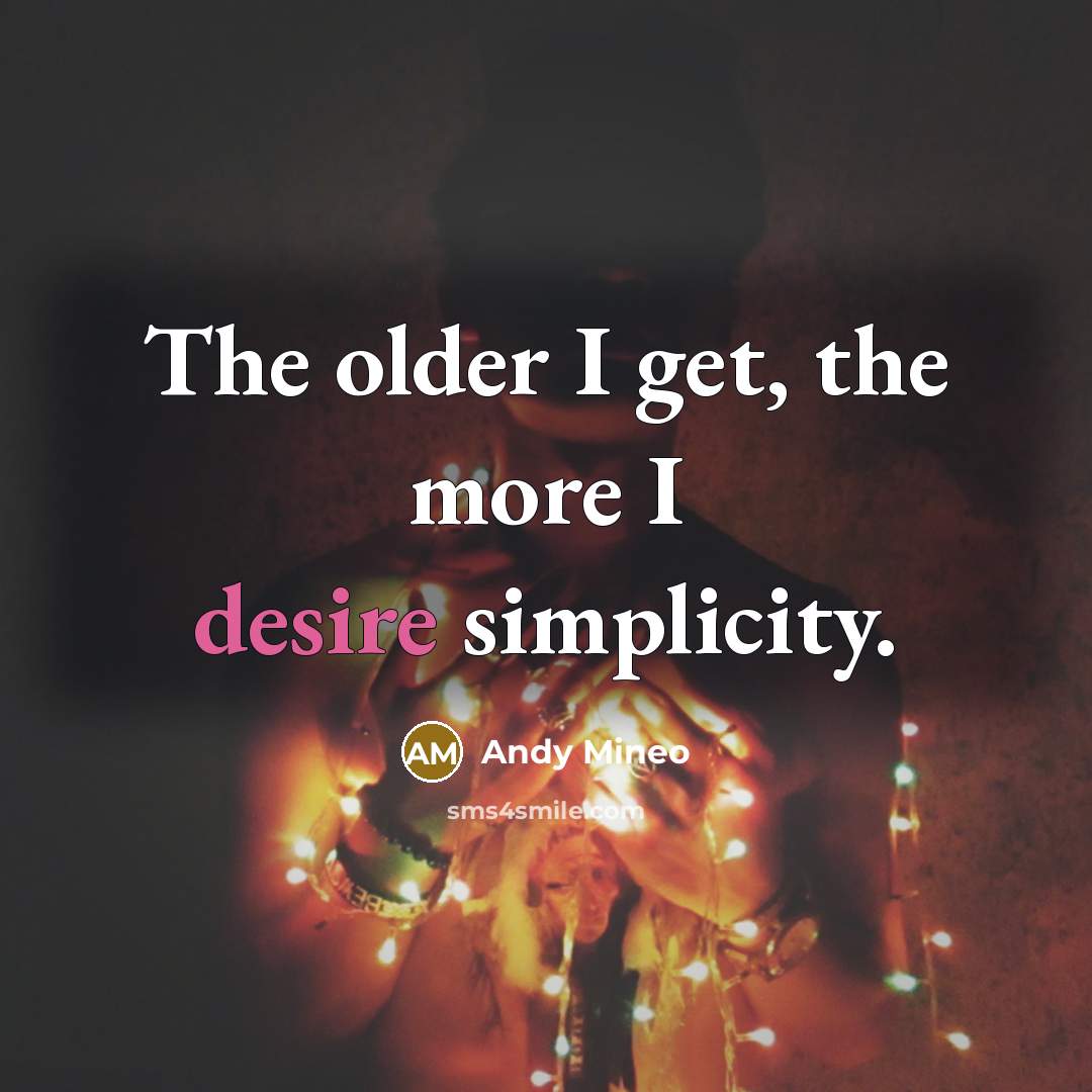 “The older I get, the more I desire simplicity.” quote by Andy Mineo