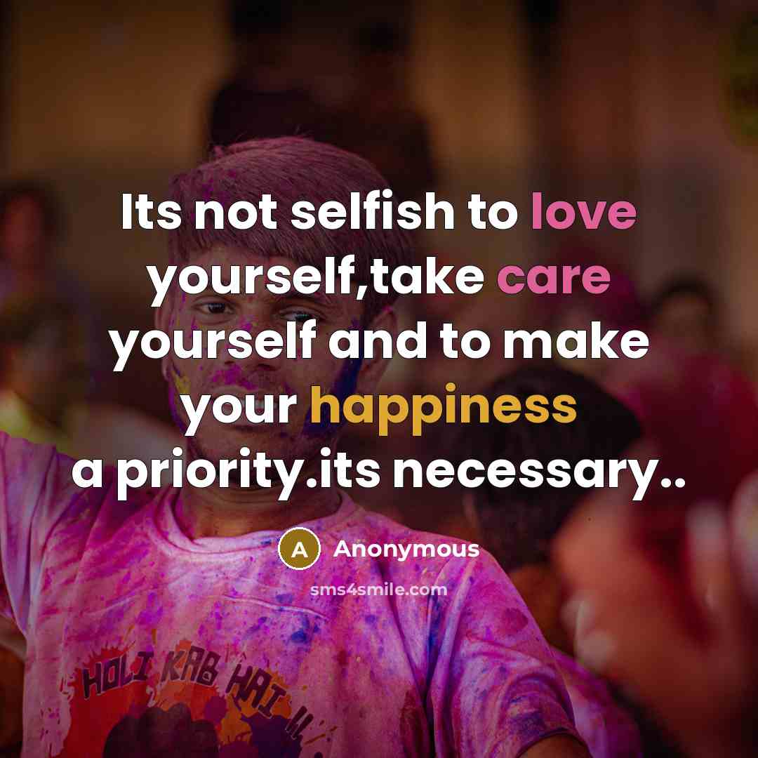 “Its not selfish to love yourself,take care yourself and to make your happiness a priority.its necessary..” quote by Anonymous
