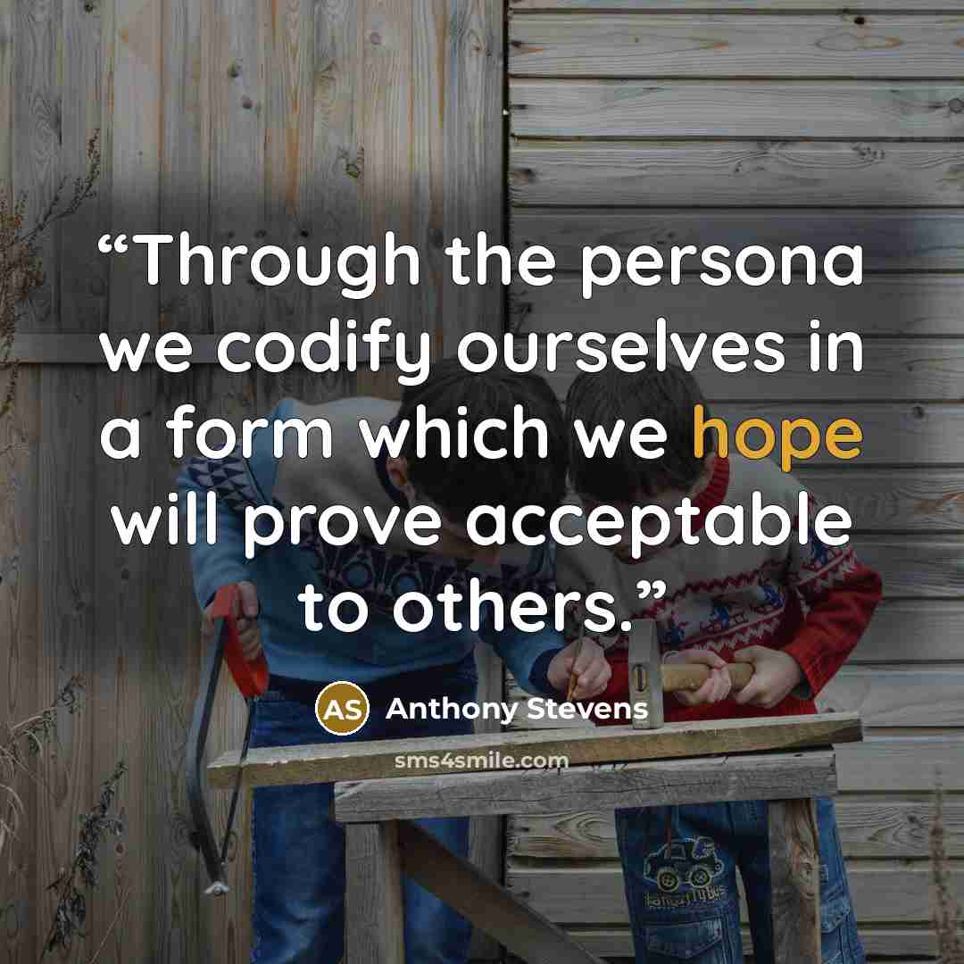 “Through the persona we codify ourselves in a form which we hope will prove acceptable to others.” quote by Anthony Stevens