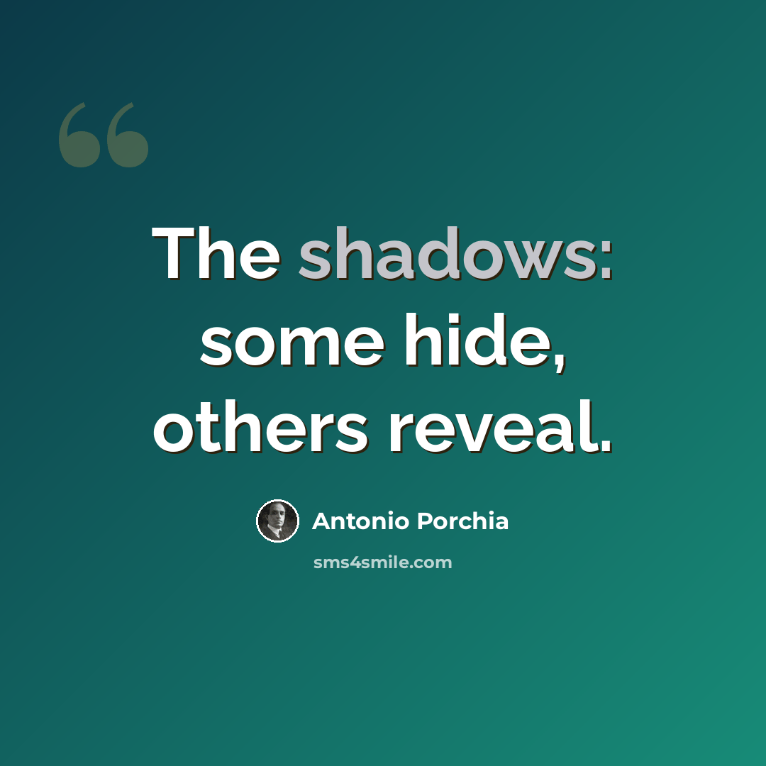 “The shadows: some hide, others reveal.” quote by Antonio Porchia