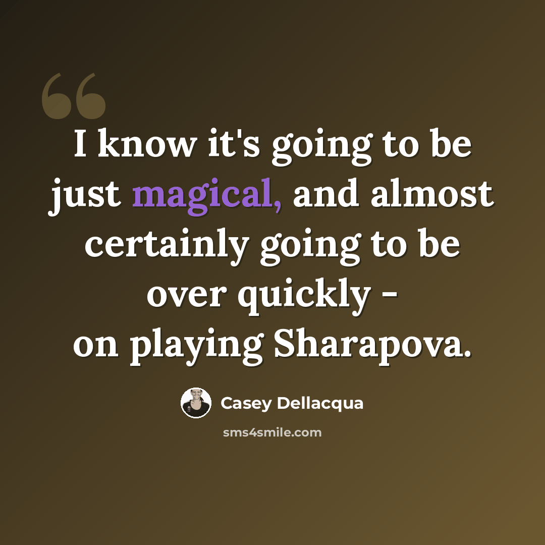 “I know it's going to be just magical, and almost certainly going to be over quickly - on playing Sharapova.” quote by Casey Dellacqua
