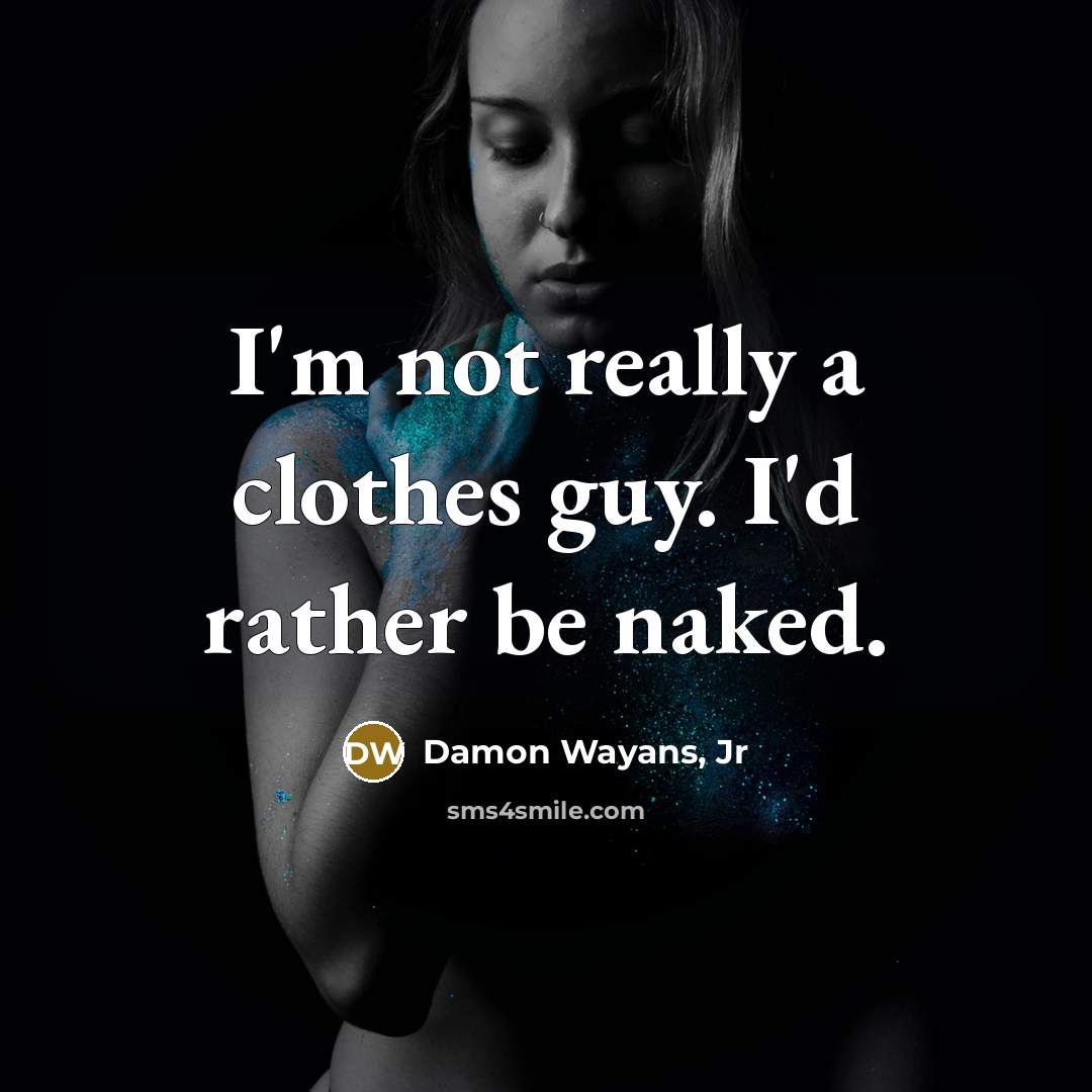 “I'm not really a clothes guy. I'd rather be naked.” quote by Damon Wayans, Jr