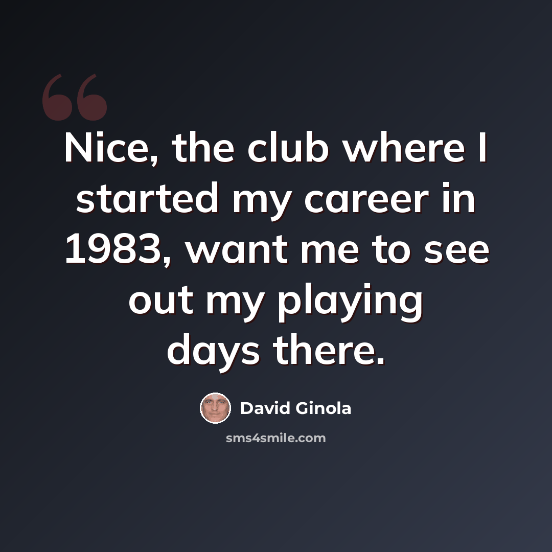 “Nice, the club where I started my career in 1983, want me to see out my playing days there.” quote by David Ginola