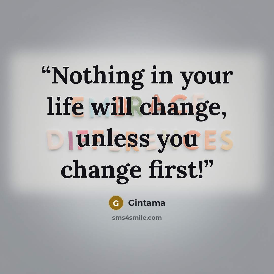 “Nothing in your life will change, unless you change first!” quote by Gintama